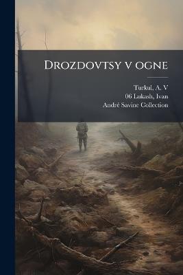Drozdovtsy v ogne - A Turkul,Ivan 880-06 Lukash,Andrã(c) Savine Collection - cover