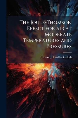 The Joule-Thomson Effect for air at Moderate Temperatures and Pressures - Llewellyn Griffith Hoxton - cover