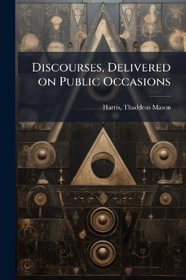 Discourses, Delivered on Public Occasions - Thaddeus Mason Harris - cover