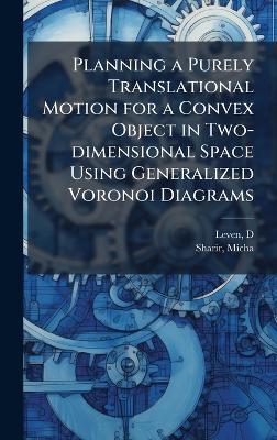 Planning a Purely Translational Motion for a Convex Object in Two-dimensional Space Using Generalized Voronoi Diagrams - D Leven,Micha Sharir - cover