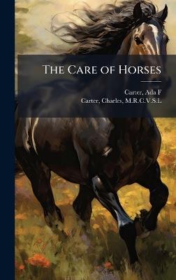 The Care of Horses - Ada F Carter,Charles Carter - cover