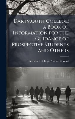 Dartmouth College; a Book of Information for the Guidance of Prospective Students and Others - cover