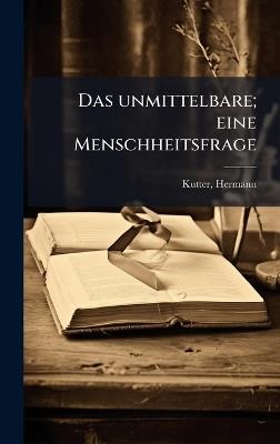 Das unmittelbare; eine Menschheitsfrage - Hermann Kutter - cover