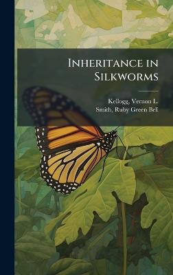 Inheritance in Silkworms - Vernon L 1867-1937 Kellogg,Ruby Green Bell Smith - cover
