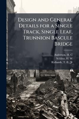 Design and General Details for a Single Track, Single Leaf, Trunnion Bascule Bridge - H C Anderson,H W Schlinz,T E Richards - cover