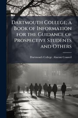 Dartmouth College; a Book of Information for the Guidance of Prospective Students and Others - cover