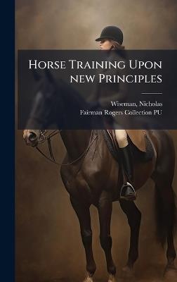 Horse Training Upon new Principles - Nicholas Wiseman,Fairman Rogers Collection Pu - cover