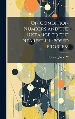 On Condition Numbers and the Distance to the Nearest Ill-posed Problem - James W Demmel - cover
