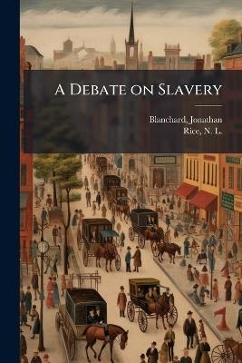 A Debate on Slavery - Jonathan Blanchard,N L 1807-1877 Rice - cover