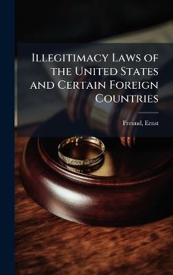 Illegitimacy Laws of the United States and Certain Foreign Countries - Ernst Freund - cover