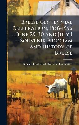 Breese Centennial Celebration, 1856-1956 ... June 29, 30 and July 1 ... Souvenir Program and History of Breese - cover