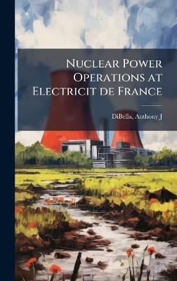 Nuclear Power Operations at Electricit de France - Anthony J Dibella - cover