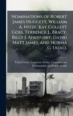 Nominations of Robert James Huggett, William A. Nitze, Kay Collett Goss, Terrence L. Bracy, Billy J. Anotubby, David Matt James, and Norma G. Udall - cover