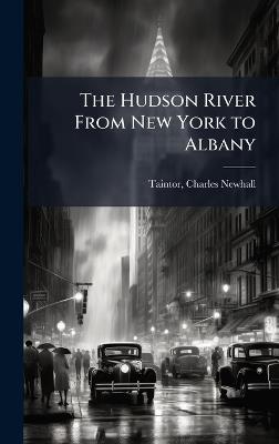 The Hudson River From New York to Albany - Charles Newhall] [From Old [Taintor - cover