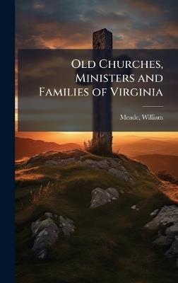 Old Churches, Ministers and Families of Virginia - William Meade - cover