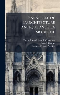 Parallele de l'architecture antique avec la moderne - Roland Frã(c)Art,Charles Errard,Charles Antoine Jombert - cover