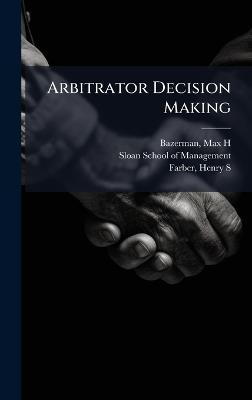 Arbitrator Decision Making - Max H Bazerman,Henry S Farber - cover
