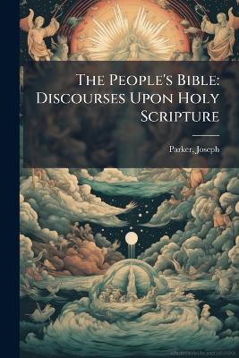 The People's Bible: Discourses Upon Holy Scripture - Joseph Parker - cover