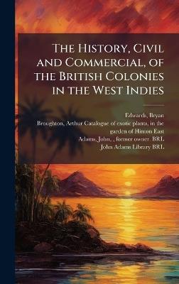 The History, Civil and Commercial, of the British Colonies in the West Indies - Bryan Edwards,John Adams - cover