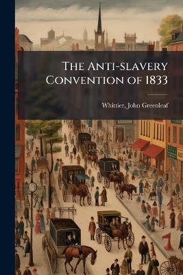 The Anti-slavery Convention of 1833 - John Greenleaf Whittier - cover