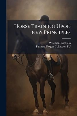 Horse Training Upon new Principles - Nicholas Wiseman,Fairman Rogers Collection Pu - cover