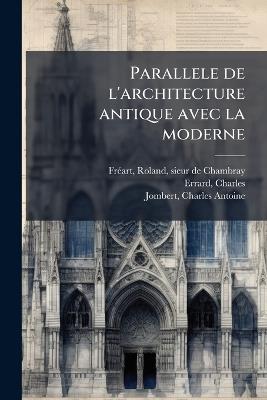 Parallele de l'architecture antique avec la moderne - Roland Frã(c)Art,Charles Errard,Charles Antoine Jombert - cover