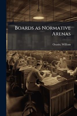 Boards as Normative Arenas - William Ocasio - cover