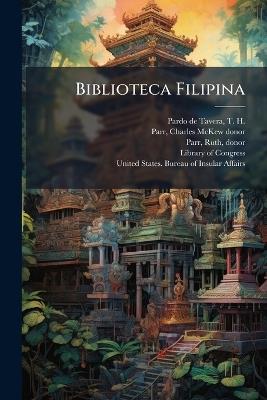 Biblioteca Filipina - T H 1857-1925 Pardo De Tavera,Charles McKew Donor Parr,Ruth Parr - cover