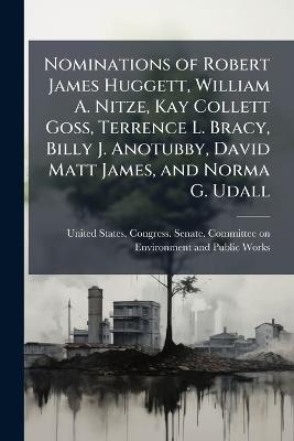Nominations of Robert James Huggett, William A. Nitze, Kay Collett Goss, Terrence L. Bracy, Billy J. Anotubby, David Matt James, and Norma G. Udall - cover