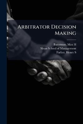 Arbitrator Decision Making - Max H Bazerman,Henry S Farber - cover