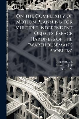 On the Complexity of Motion Planning for Multiple Independent Objects; Pspace Hardness of the "warehouseman's Problem" - J E Hopcroft,J T Schwartz,M Sharir - cover