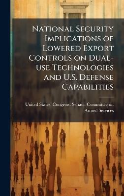 National Security Implications of Lowered Export Controls on Dual-use Technologies and U.S. Defense Capabilities - cover