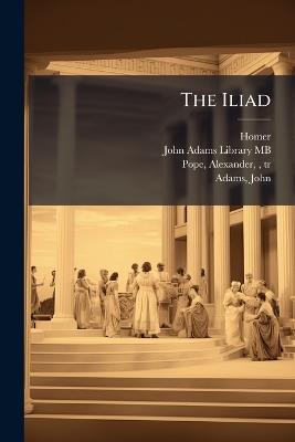 The Iliad - Homer Homer,Alexander Pope - cover