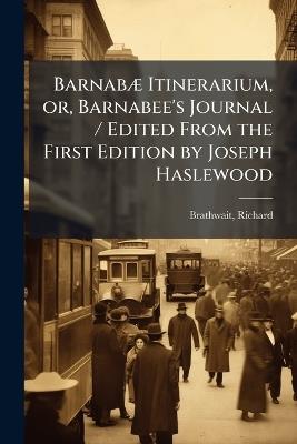 BarnabÃ] Itinerarium, or, Barnabee's Journal / Edited From the First Edition by Joseph Haslewood - Richard Brathwait - cover