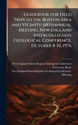 Guidebook for Field Trips to the Boston Area and Vicinity: 68thannual Meeting, New England Intercollegiate Geological Conference, October 8-10, 1976 - Barry Cameron - cover