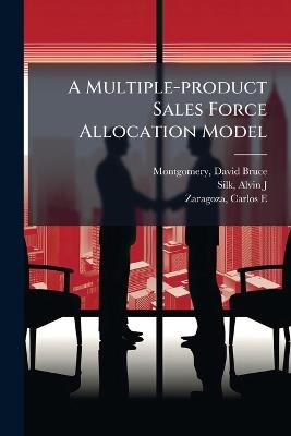 A Multiple-product Sales Force Allocation Model - David Bruce Montgomery,Alvin J Silk,Carlos E Zaragoza - cover