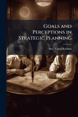 Goals and Perceptions in Strategic Planning - Vinod Krishna Dar - cover