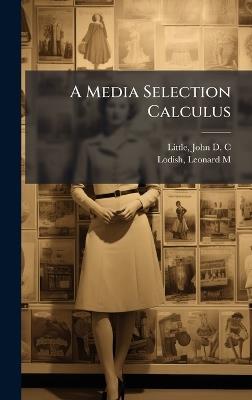 A Media Selection Calculus - John D C Little,Leonard M Lodish - cover