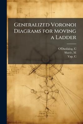 Generalized Voronoi Diagrams for Moving a Ladder - C O'Dunlaing,M Sharir,C Yap - cover
