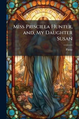 Miss Priscilla Hunter, and, My Daughter Susan - Pansy - cover