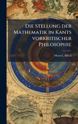 Die Stellung der Mathematik in Kants vorkritischer Philosophie - Alfred Menzel - cover
