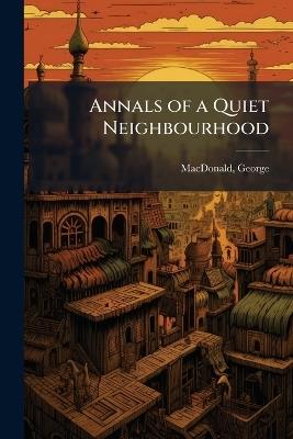 Annals of a Quiet Neighbourhood - George MacDonald - cover
