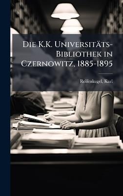 Die K.K. Universitäts-Bibliothek in Czernowitz, 1885-1895 - Karl Reifenkugel - cover