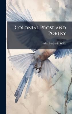 Colonial Prose and Poetry - Benjamin Willis Wells - cover