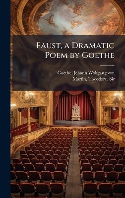 Faust, a Dramatic Poem by Goethe - Johann Wolfgang Von Goethe,Theodore Martin - cover
