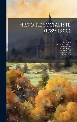 Histoire socialiste (1789-1900) - Jean Jaurès,Paul Brousse,Gabriel Pierre Deville - cover