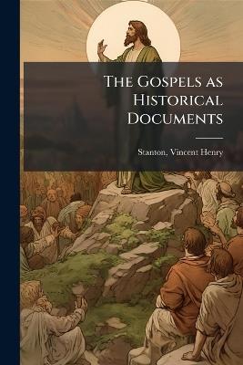 The Gospels as Historical Documents - Vincent Henry Stanton - cover