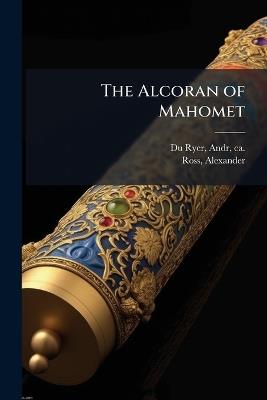The Alcoran of Mahomet - Andr Du Ryer,Alexander Ross - cover