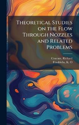 Theoretical Studies on the Flow Through Nozzles and Related Problems - Richard Courant,K O Friedrichs - cover