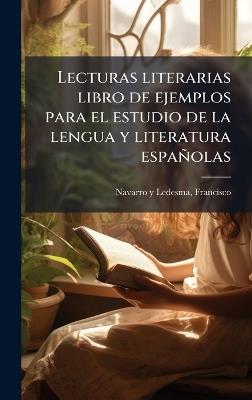 Lecturas literarias libro de ejemplos para el estudio de la lengua y literatura españolas - Francisco Navarro y Ledesma - cover